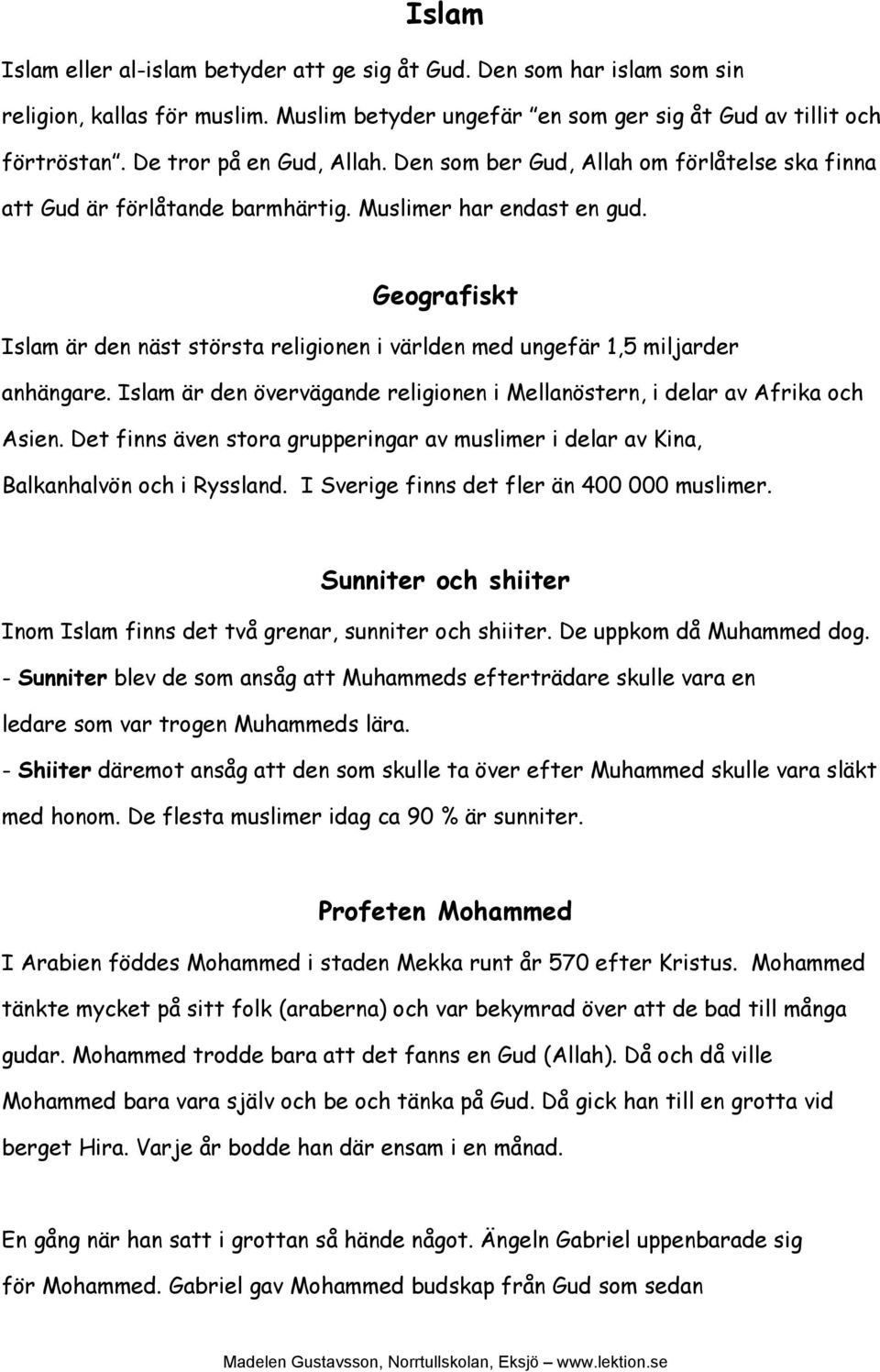 Geografiskt Islam är den näst största religionen i världen med ungefär 1,5 miljarder anhängare. Islam är den övervägande religionen i Mellanöstern, i delar av Afrika och Asien.