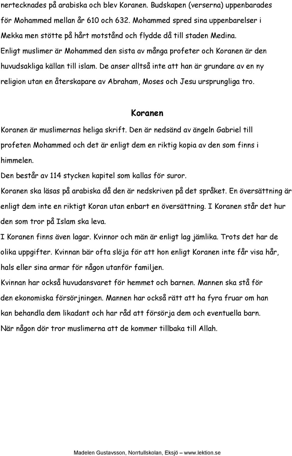 Enligt muslimer är Mohammed den sista av många profeter och Koranen är den huvudsakliga källan till islam.