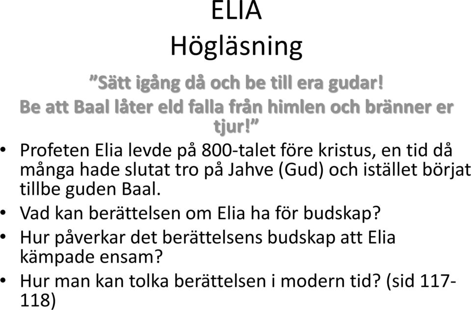 Profeten Elia levde på 800-talet före kristus, en tid då många hade slutat tro på Jahve (Gud) och