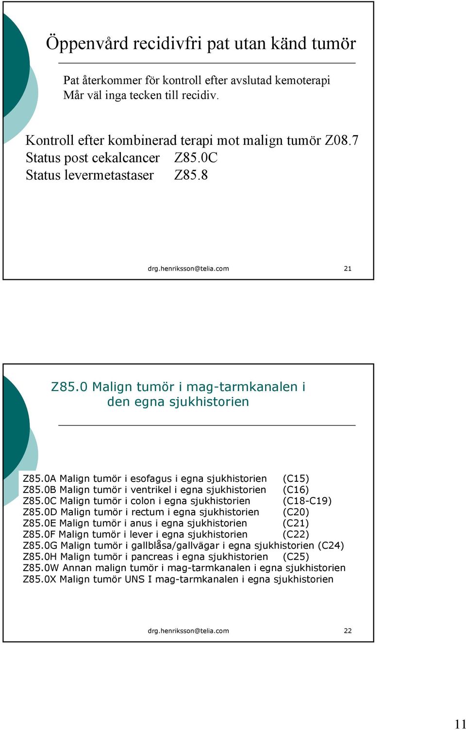 0A Malign tumör i esofagus i egna sjukhistorien (C15) Z85.0B Malign tumör i ventrikel i egna sjukhistorien (C16) Z85.0C Malign tumör i colon i egna sjukhistorien (C18-C19) Z85.