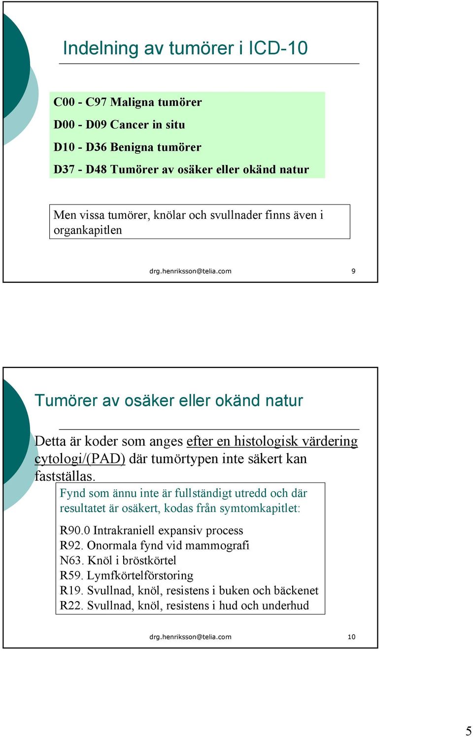 com 9 Tumörer av osäker eller okänd natur Detta är koder som anges efter en histologisk värdering cytologi/(pad) där tumörtypen inte säkert kan fastställas.