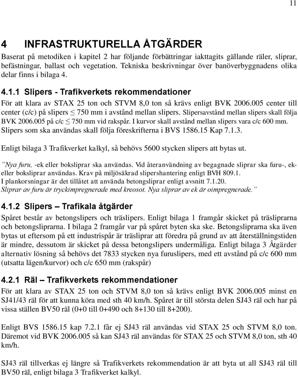 005 center till center (c/c) på slipers 750 mm i avstånd mellan slipers. Slipersavstånd mellan slipers skall följa BVK 2006.005 på c/c 750 mm vid rakspår.