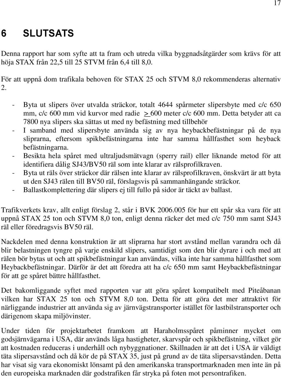 - Byta ut slipers över utvalda sträckor, totalt 4644 spårmeter slipersbyte med c/c 650 mm, c/c 600 mm vid kurvor med radie > 600 meter c/c 600 mm.