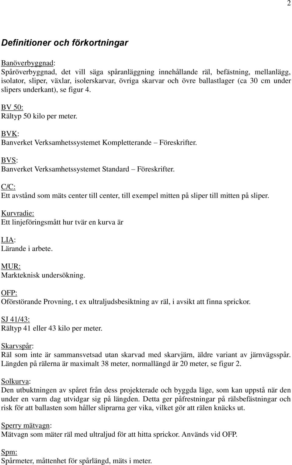 BVS: Banverket Verksamhetssystemet Standard Föreskrifter. C/C: Ett avstånd som mäts center till center, till exempel mitten på sliper till mitten på sliper.