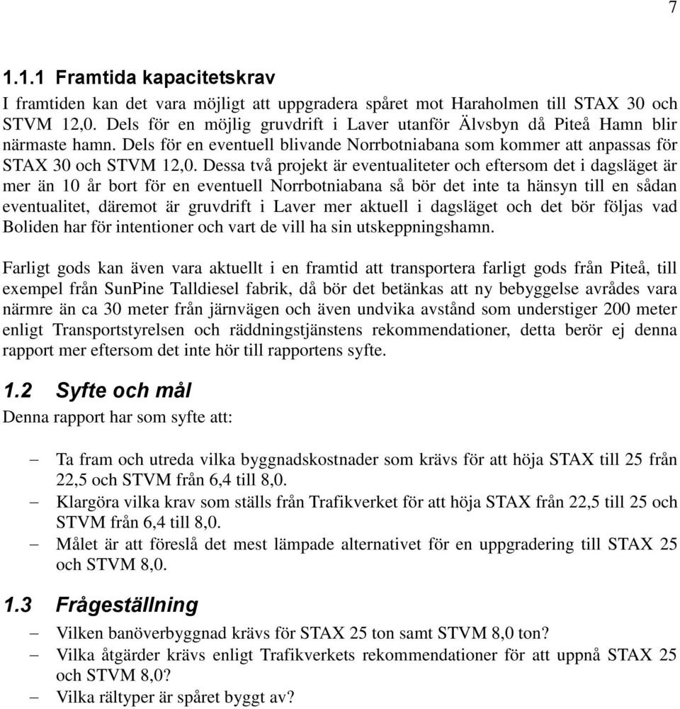 Dessa två projekt är eventualiteter och eftersom det i dagsläget är mer än 10 år bort för en eventuell Norrbotniabana så bör det inte ta hänsyn till en sådan eventualitet, däremot är gruvdrift i