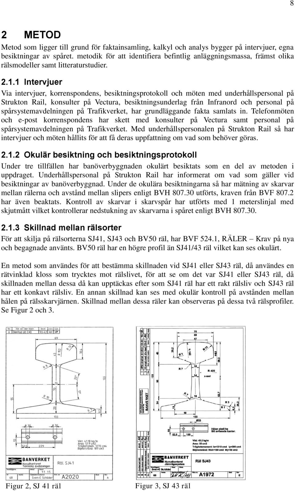 1 Intervjuer Via intervjuer, korrenspondens, besiktningsprotokoll och möten med underhållspersonal på Strukton Rail, konsulter på Vectura, besiktningsunderlag från Infranord och personal på