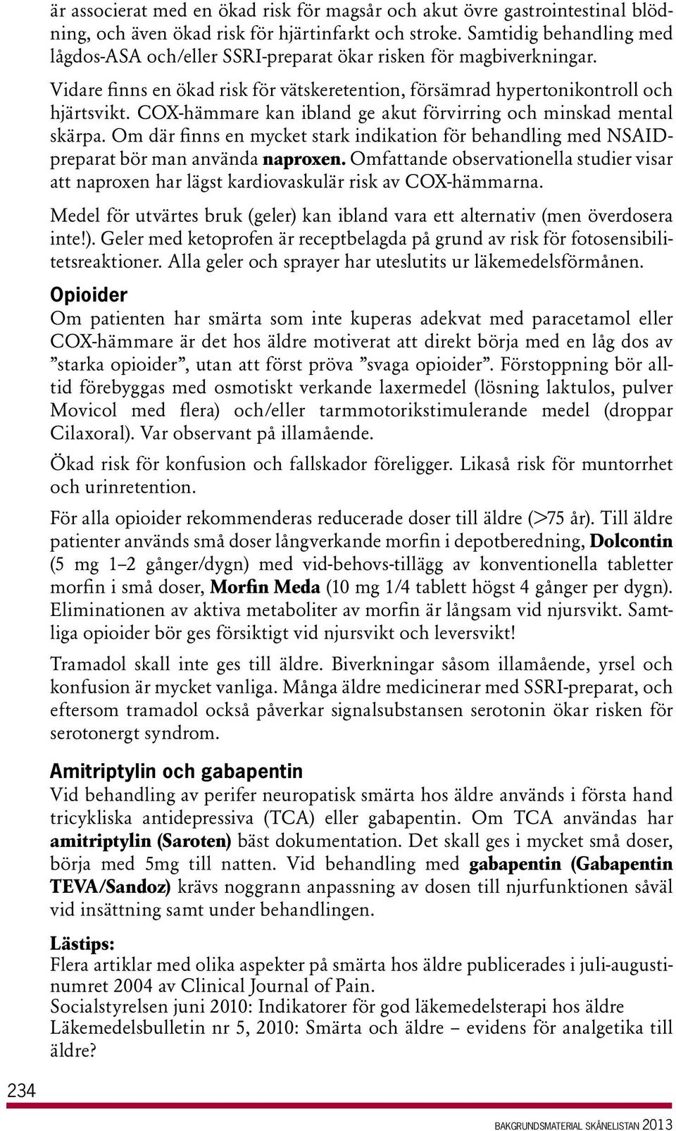 COX-hämmare kan ibland ge akut förvirring och minskad mental skärpa. Om där finns en mycket stark indikation för behandling med NSAIDpreparat bör man använda naproxen.