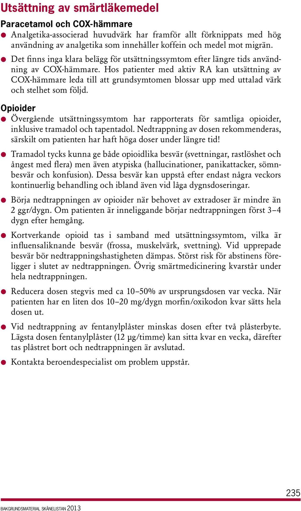 Hos patienter med aktiv RA kan utsättning av COX-hämmare leda till att grundsymtomen blossar upp med uttalad värk och stelhet som följd.