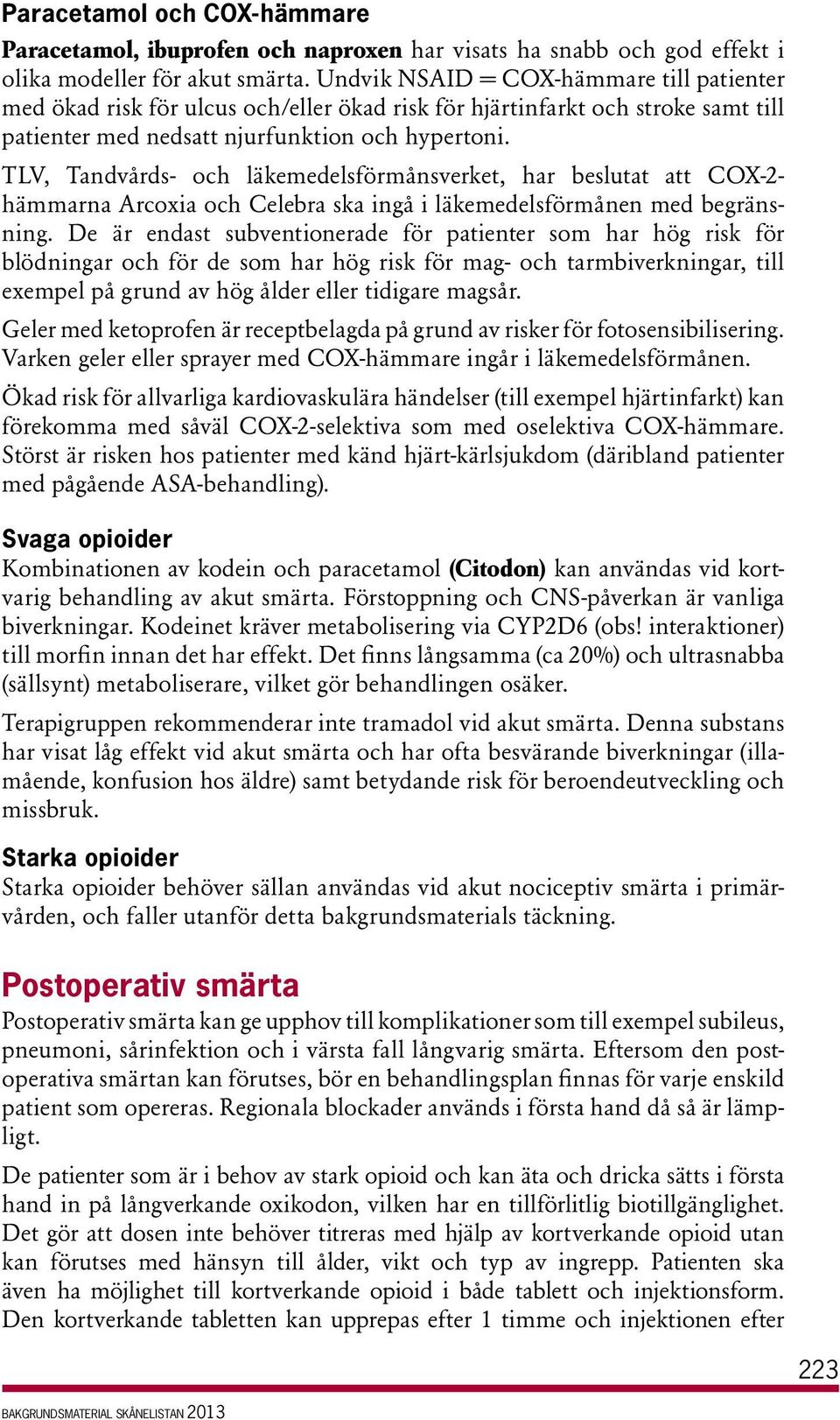 TLV, Tandvårds- och läkemedelsförmånsverket, har beslutat att COX-2- hämmarna Arcoxia och Celebra ska ingå i läkemedelsförmånen med begränsning.