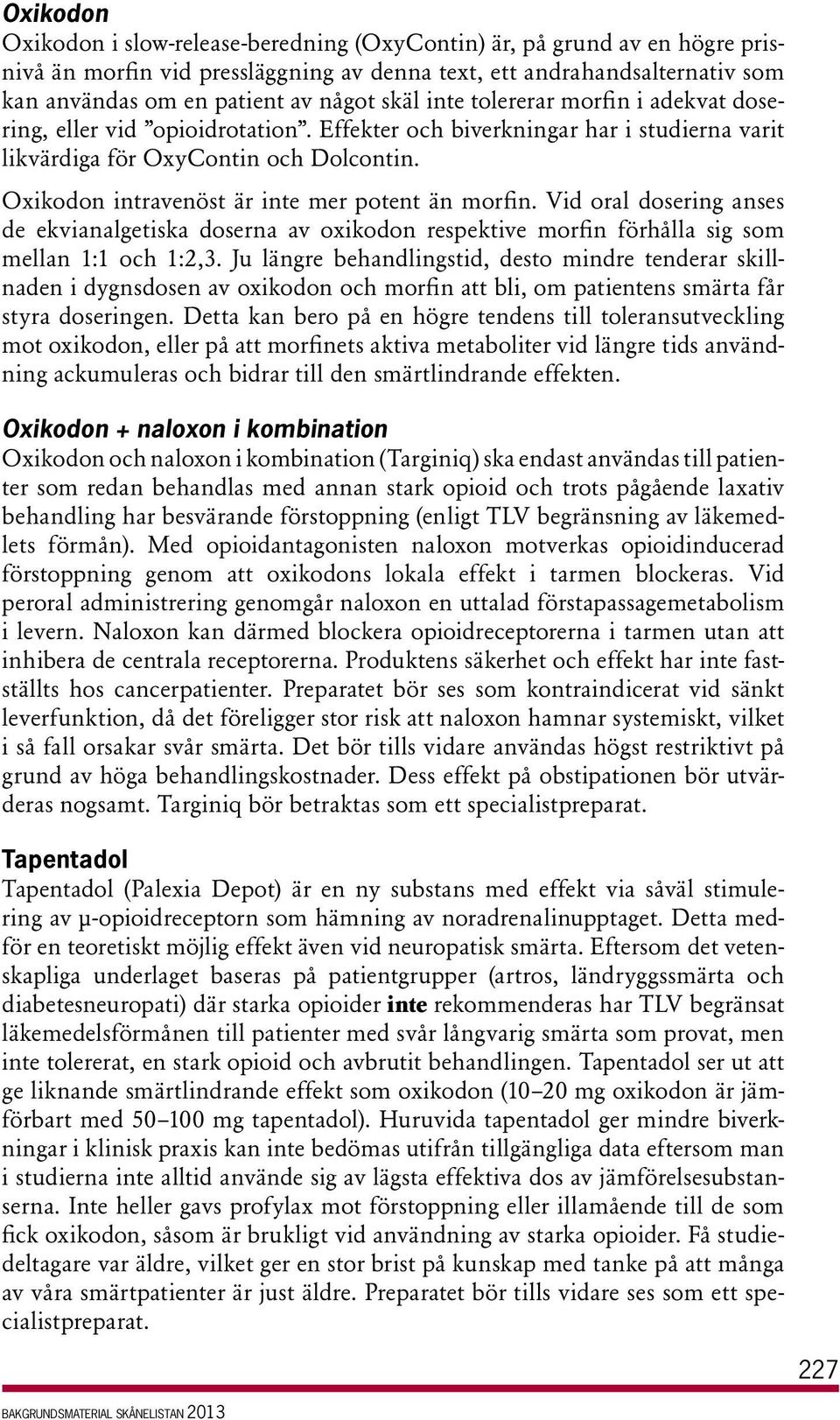 Oxikodon intravenöst är inte mer potent än morfin. Vid oral dosering anses de ekvianalgetiska doserna av oxikodon respektive morfin förhålla sig som mellan 1:1 och 1:2,3.