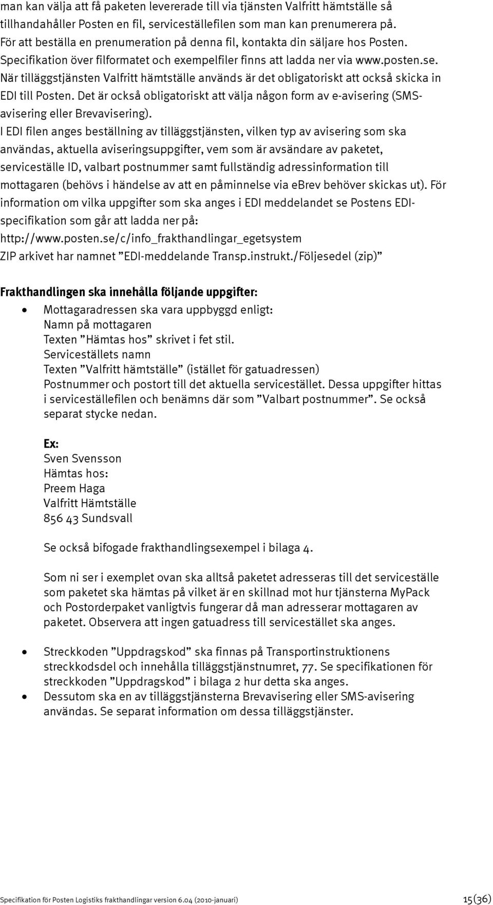 När tilläggstjänsten Valfritt hämtställe används är det obligatoriskt att också skicka in EDI till Posten.