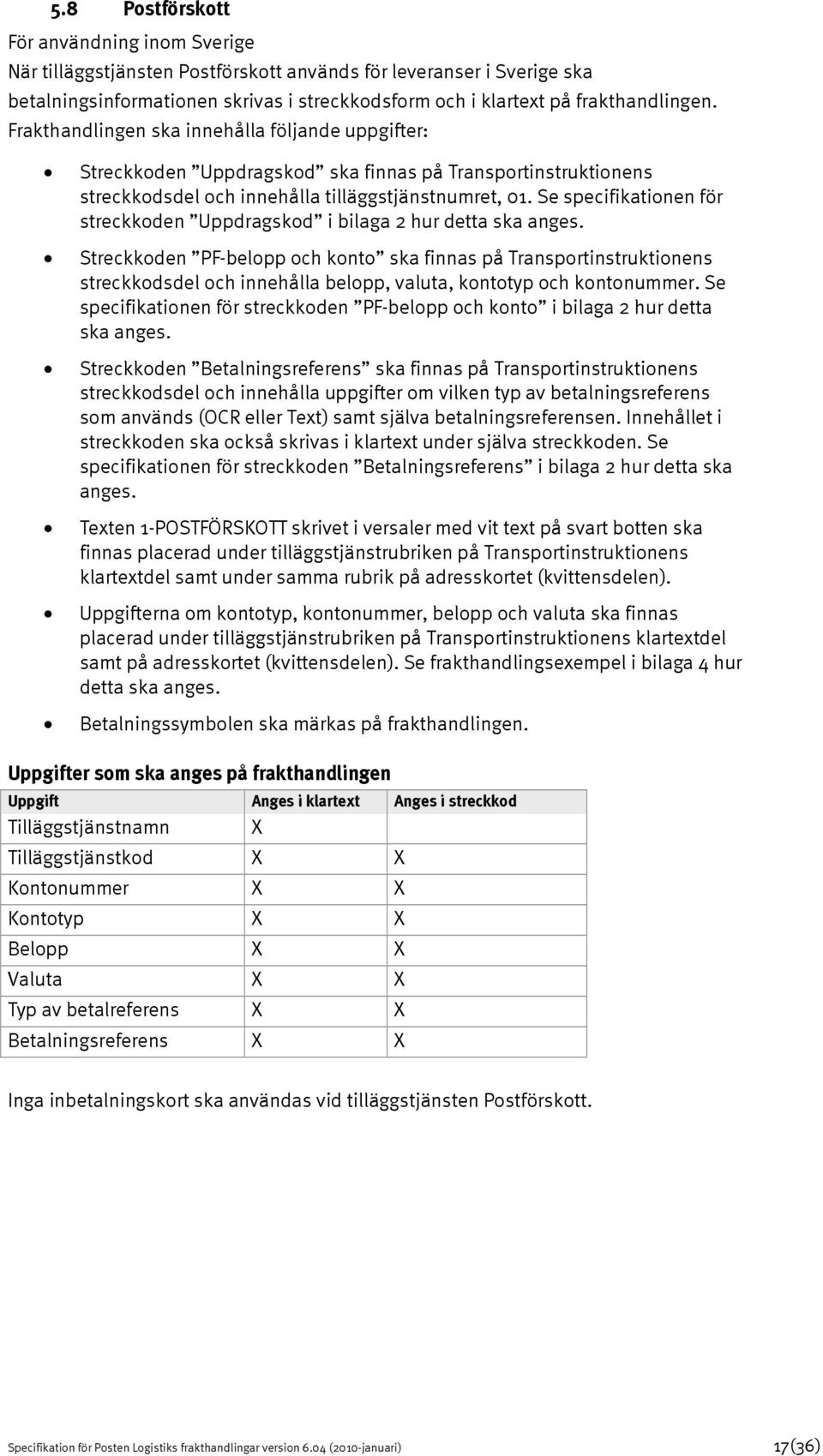 Se specifikationen för streckkoden Uppdragskod i bilaga 2 hur detta ska anges.