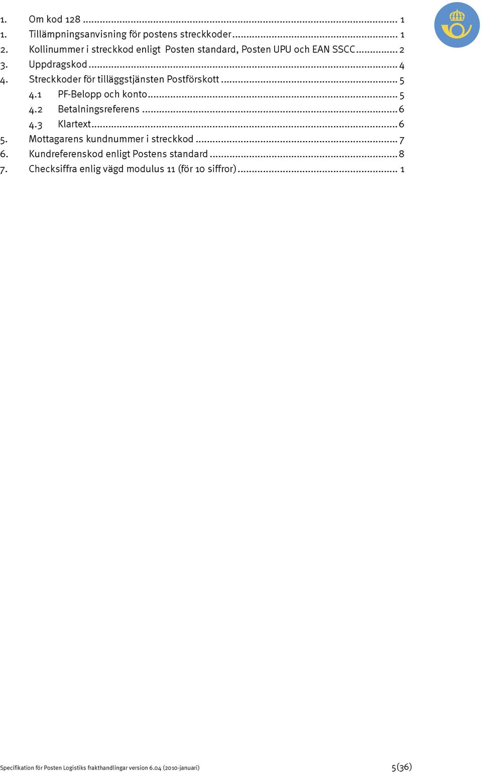 Streckkoder för tilläggstjänsten Postförskott... 5 4.1 PF-Belopp och konto... 5 4.2 Betalningsreferens...6 4.3 Klartext...6 5.