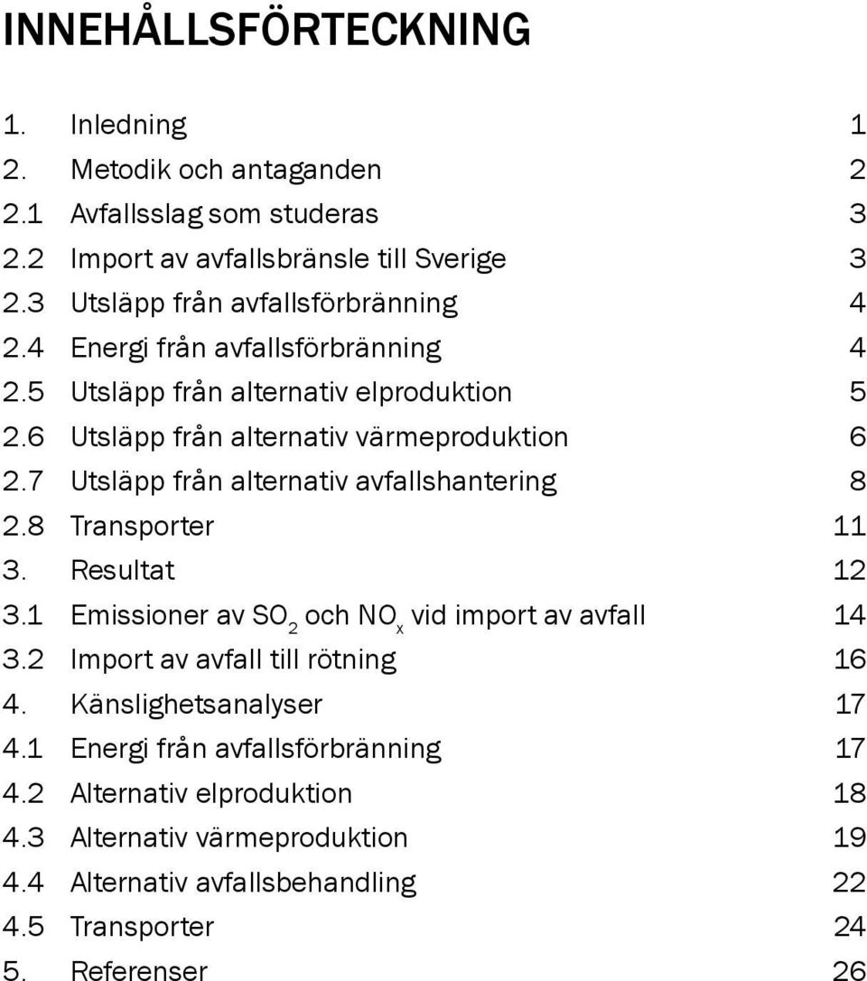 7 Utsläpp från alternativ avfallshantering 8 2.8 Transporter 11 3. Resultat 12 3.1 Emissioner av SO 2 och NO x vid import av avfall 14 3.