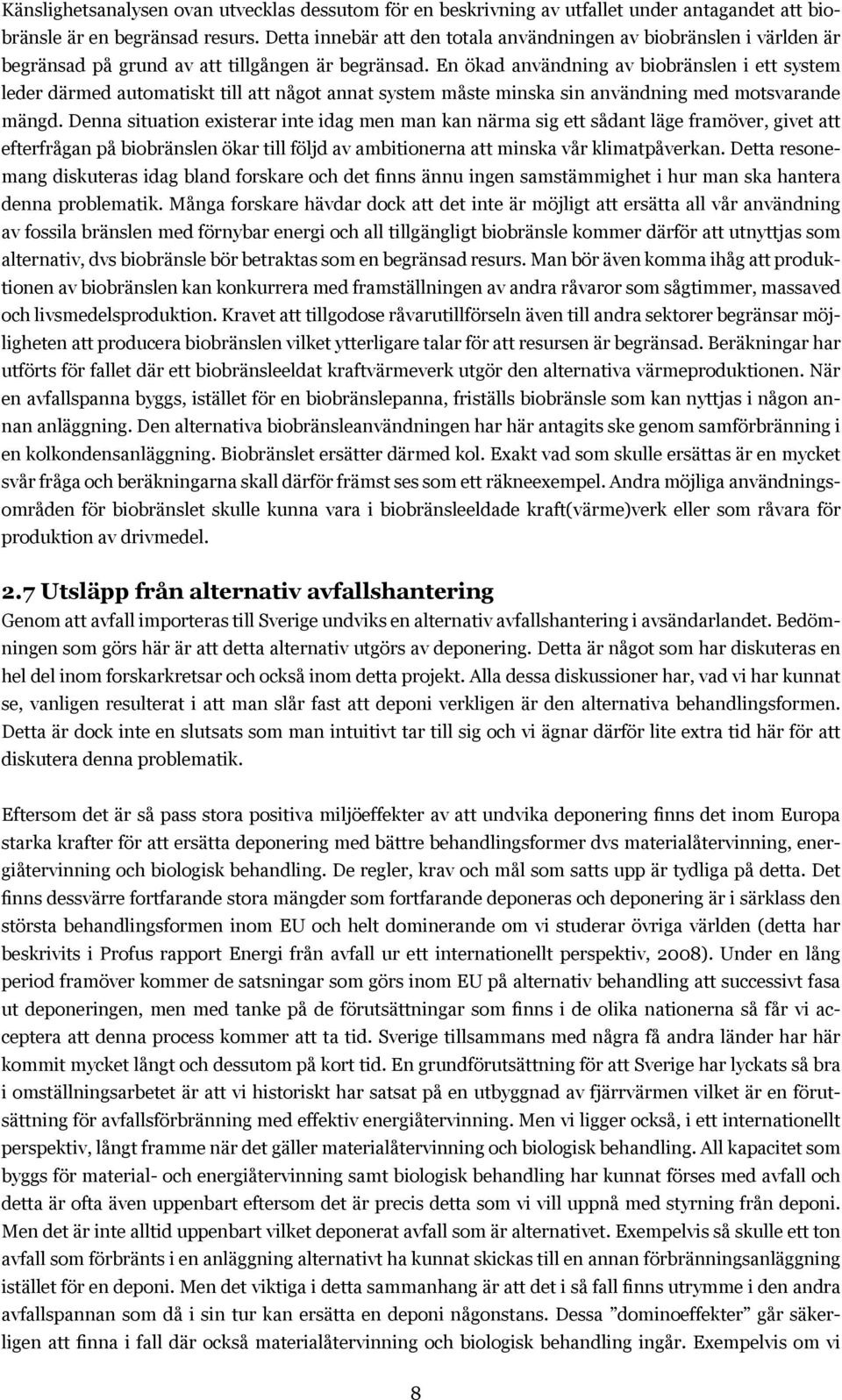 En ökad användning av biobränslen i ett system leder därmed automatiskt till att något annat system måste minska sin användning med motsvarande mängd.