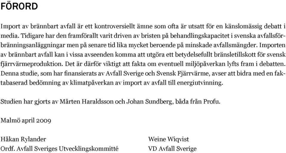 Importen av brännbart avfall kan i vissa avseenden komma att utgöra ett betydelsefullt bränsletillskott för svensk fjärrvärmeproduktion.