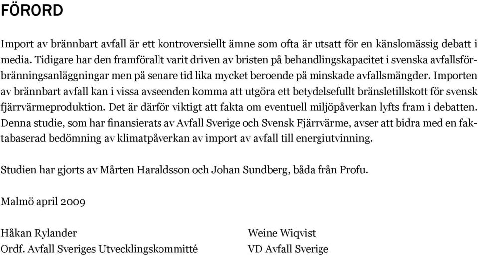 Importen av brännbart avfall kan i vissa avseenden komma att utgöra ett betydelsefullt bränsletillskott för svensk fjärrvärmeproduktion.