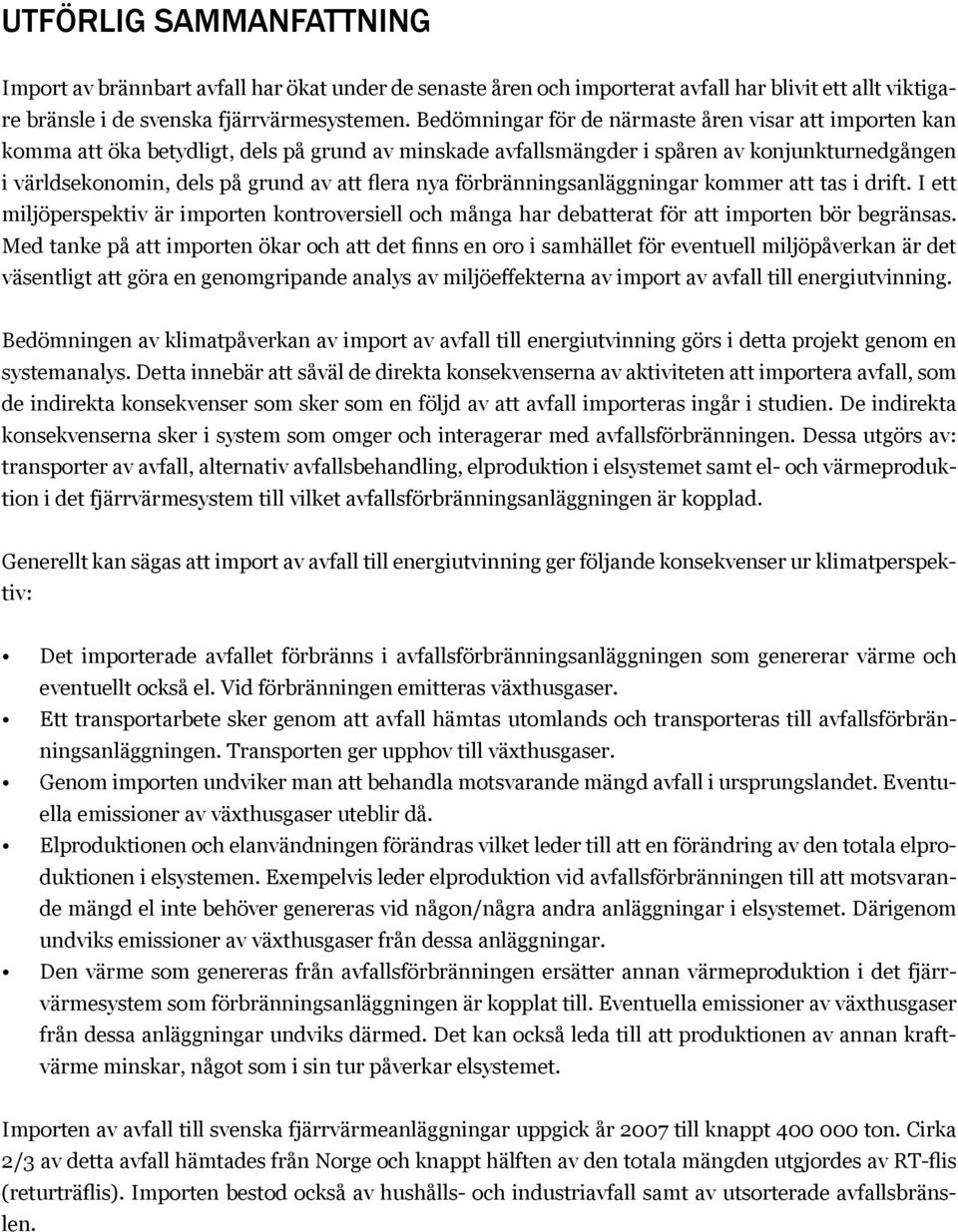 nya förbränningsanläggningar kommer att tas i drift. I ett miljöperspektiv är importen kontroversiell och många har debatterat för att importen bör begränsas.