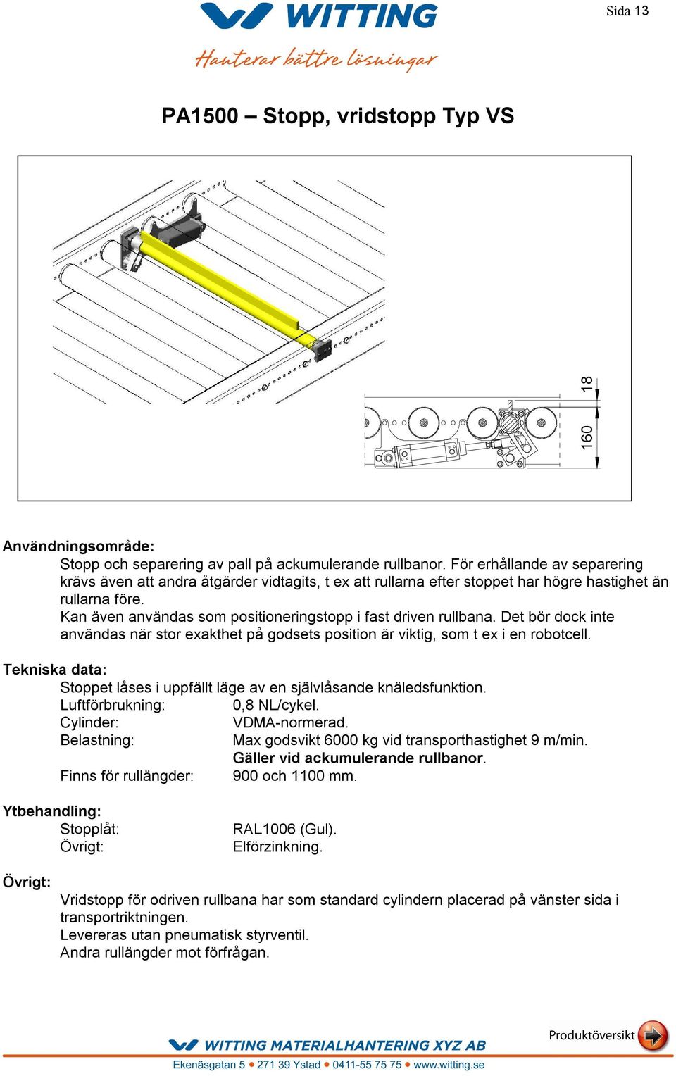 Kan även användas som positioneringstopp i fast driven rullbana. Det bör dock inte användas när stor exakthet på godsets position är viktig, som t ex i en robotcell.