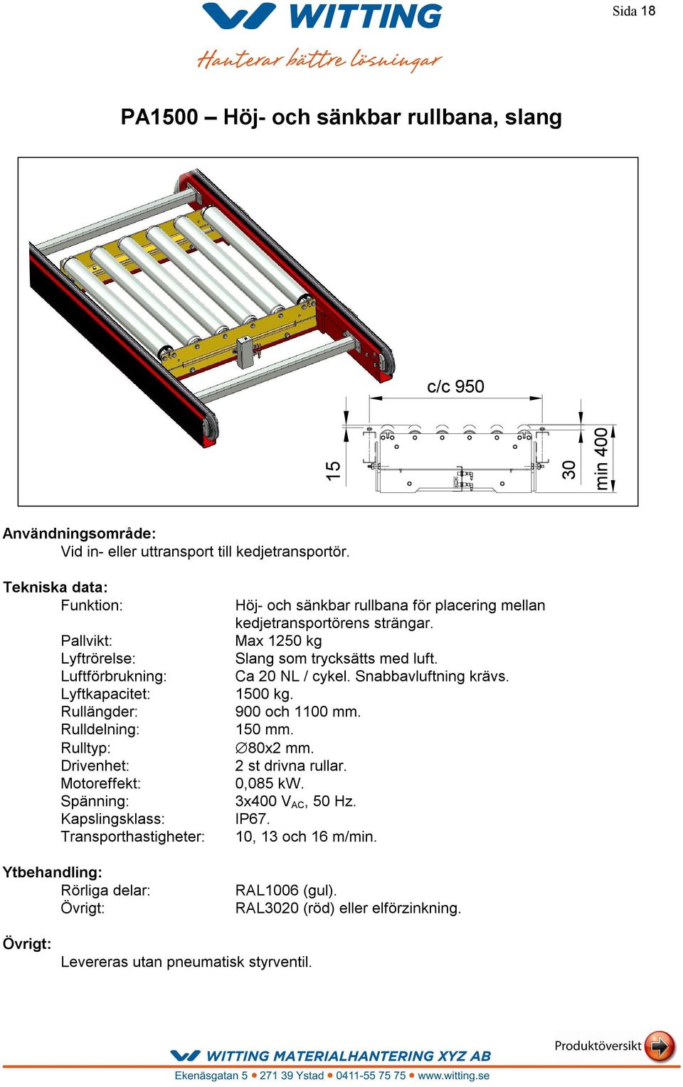 Transporthastigheter: Rörliga delar: Höj- och sänkbar rullbana för placering mellan kedjetransportörens strängar. Max 1250 kg Slang som trycksätts med luft.