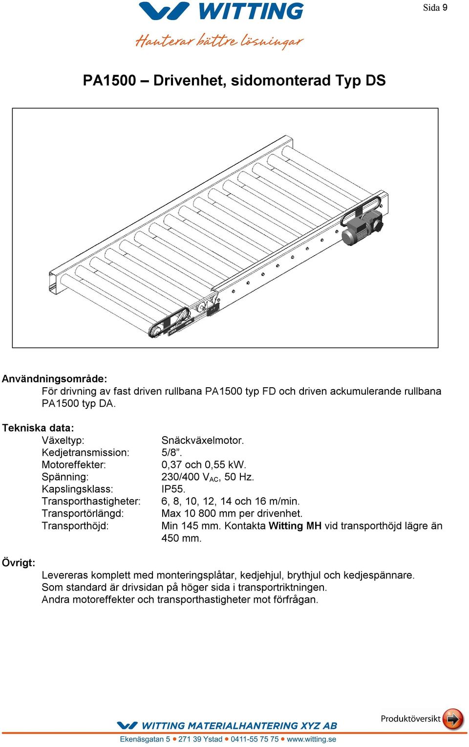 Transporthastigheter: 6, 8, 10, 12, 14 och 16 m/min. Transportörlängd: Max 10 800 mm per drivenhet. Transporthöjd: Min 145 mm.