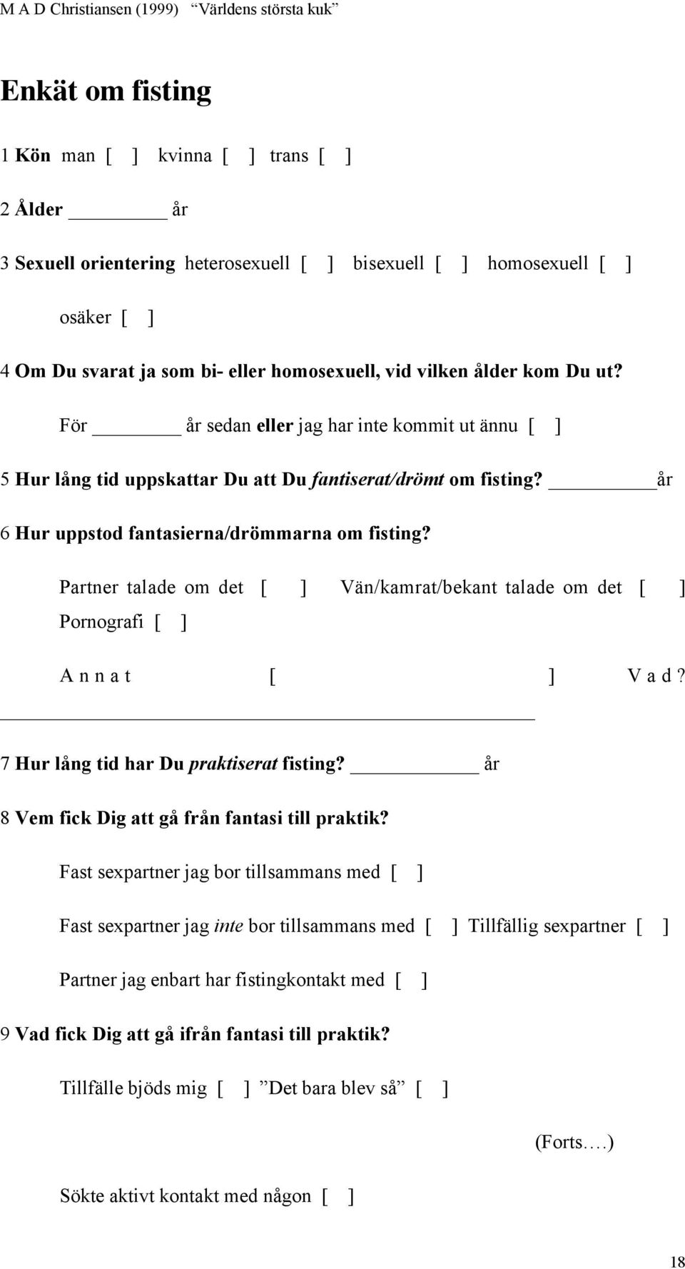 Partner talade om det [ ] Vän/kamrat/bekant talade om det [ ] Pornografi [ ] Annat [ ] Vad? 7 Hur lång tid har Du praktiserat fisting? år 8 Vem fick Dig att gå från fantasi till praktik?