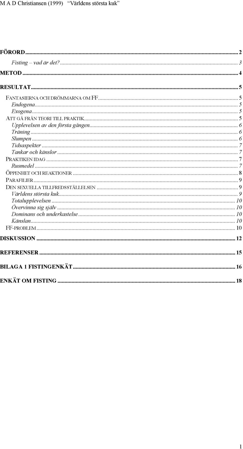 .. 7 PRAKTIKEN IDAG... 7 Rusmedel... 7 ÖPPENHET OCH REAKTIONER... 8 PARAFILIER... 9 DEN SEXUELLA TILLFREDSSTÄLLELSEN... 9 Världens största kuk.