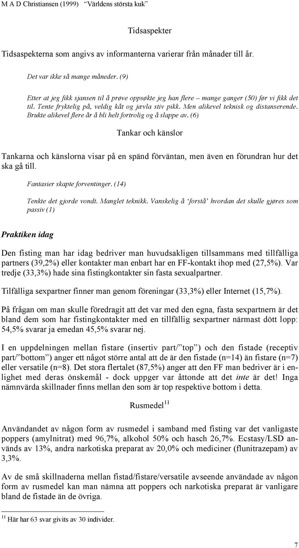 Brukte alikevel flere år å bli helt fortrolig og å slappe av. (6) Tankar och känslor Tankarna och känslorna visar på en spänd förväntan, men även en förundran hur det ska gå till.