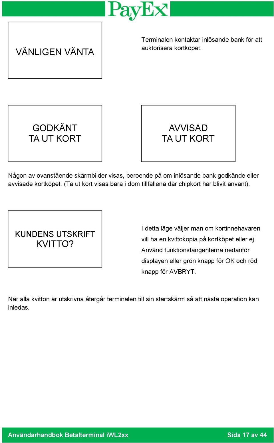 (Ta ut kort visas bara i dom tillfällena där chipkort har blivit använt). KUNDENS UTSKRIFT KVITTO?