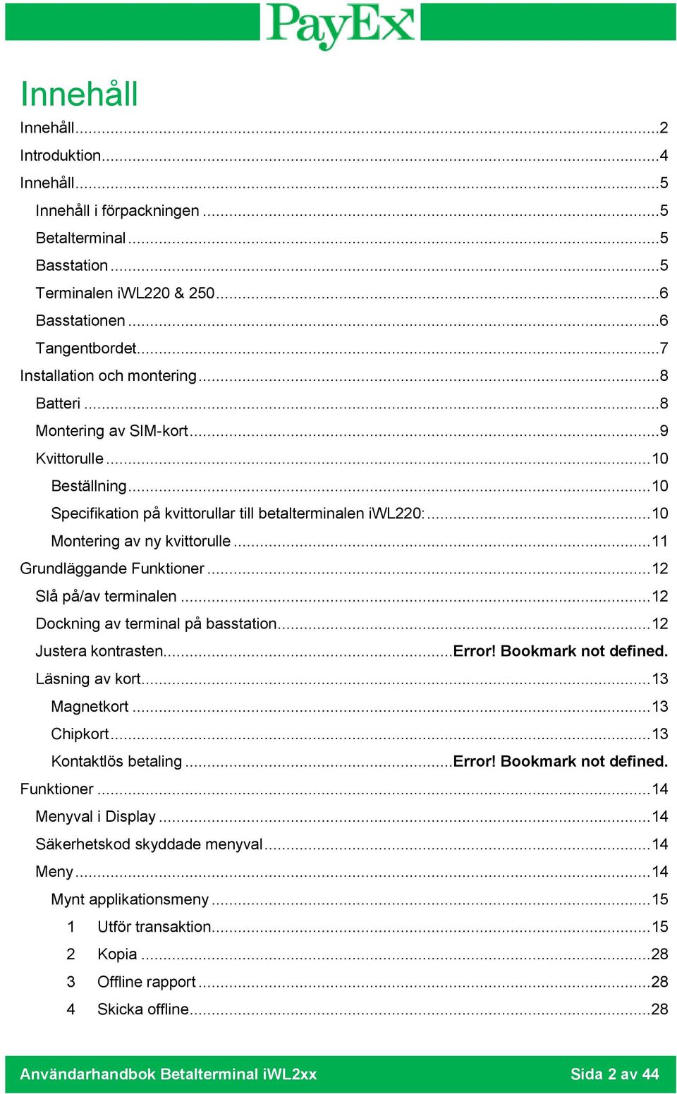 .. 11 Grundläggande Funktioner... 12 Slå på/av terminalen... 12 Dockning av terminal på basstation... 12 Justera kontrasten...error! Bookmark not defined. Läsning av kort... 13 Magnetkort.