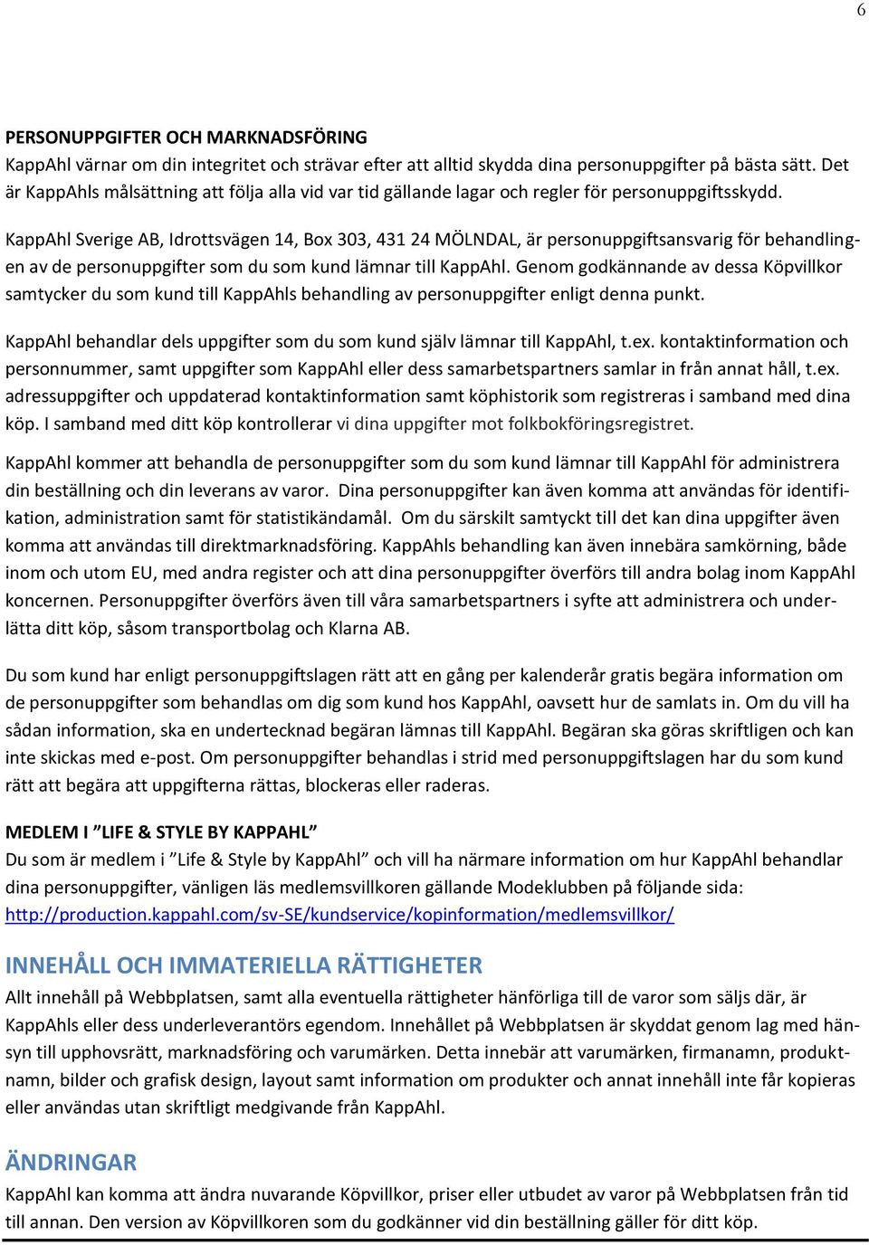 KappAhl Sverige AB, Idrottsvägen 14, Box 303, 431 24 MÖLNDAL, är personuppgiftsansvarig för behandlingen av de personuppgifter som du som kund lämnar till KappAhl.