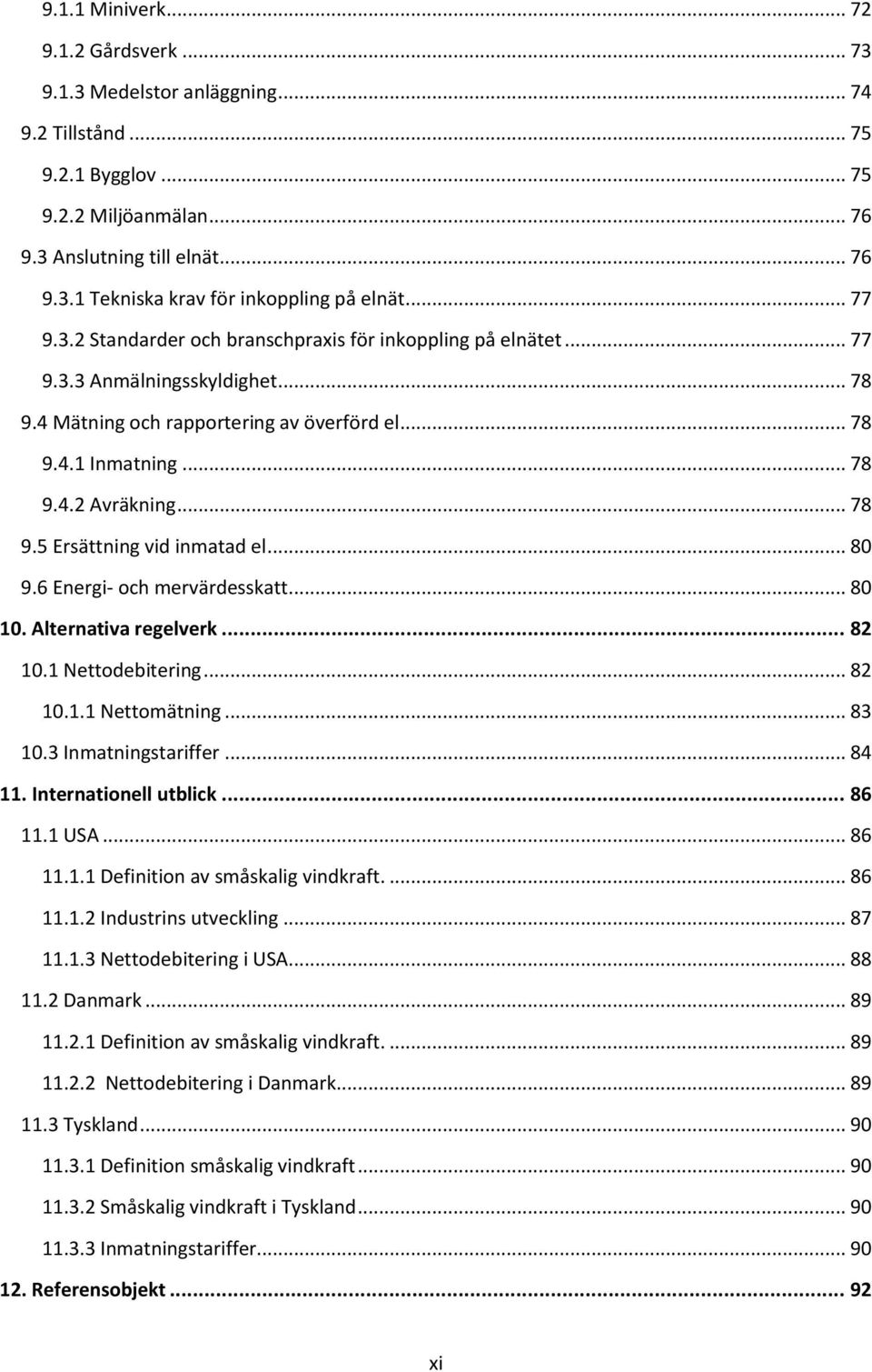 .. 80 9.6 Energi- och mervärdesskatt... 80 10. Alternativa regelverk... 82 10.1 Nettodebitering... 82 10.1.1 Nettomätning... 83 10.3 Inmatningstariffer... 84 11. Internationell utblick... 86 11.1 USA.