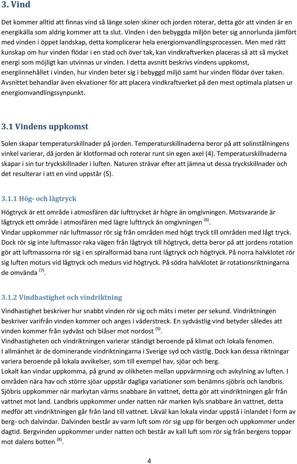 Men med rätt kunskap om hur vinden flödar i en stad och över tak, kan vindkraftverken placeras så att så mycket energi som möjligt kan utvinnas ur vinden.