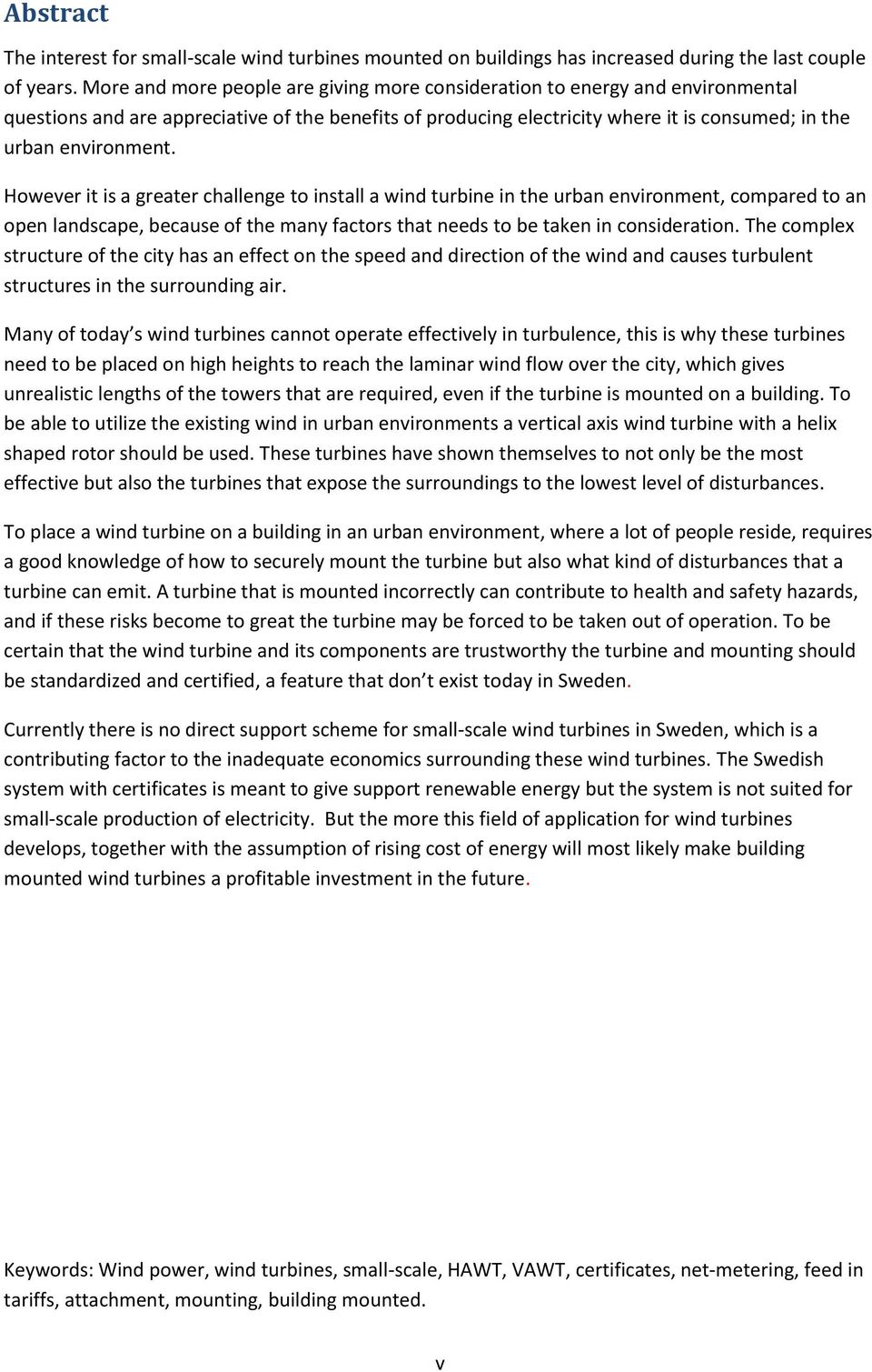 However it is a greater challenge to install a wind turbine in the urban environment, compared to an open landscape, because of the many factors that needs to be taken in consideration.