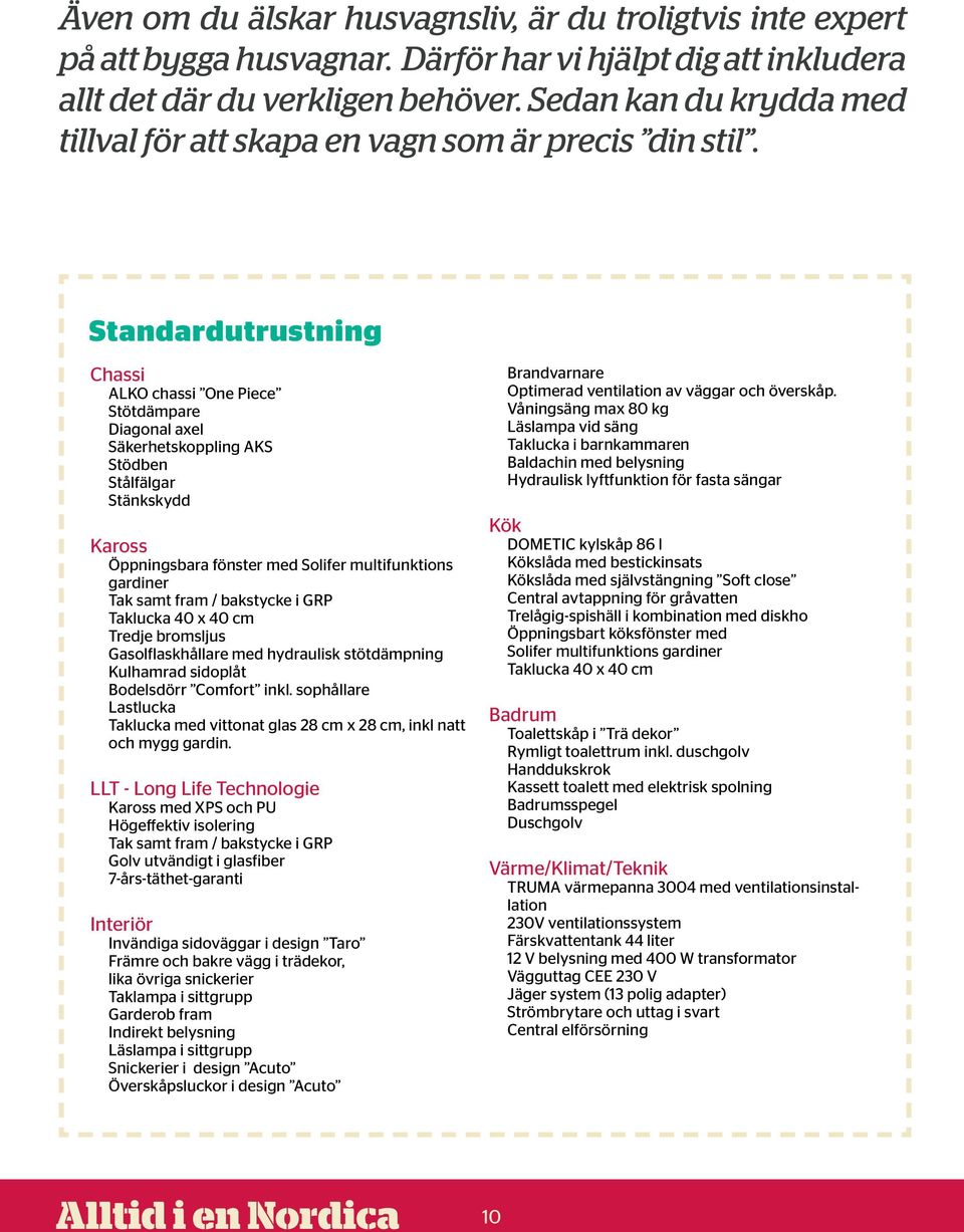 Standardutrustning Chassi ALKO chassi One Piece Stötdämpare Diagonal axel Säkerhetskoppling AKS Stödben Stålfälgar Stänkskydd Kaross Öppningsbara fönster med Solifer multifunktions gardiner Tak samt