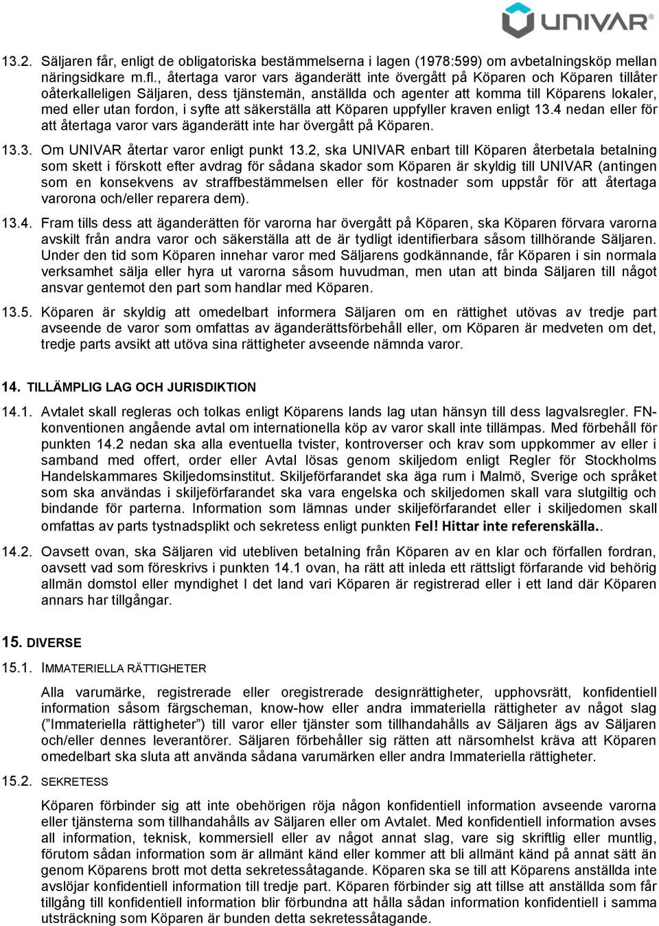 i syfte att säkerställa att Köparen uppfyller kraven enligt 13.4 nedan eller för att återtaga varor vars äganderätt inte har övergått på Köparen. 13.3. Om UNIVAR återtar varor enligt punkt 13.