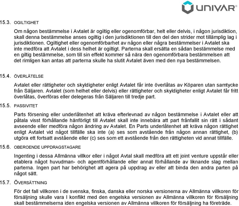 Parterna skall ersätta en sådan bestämmelse med en giltig bestämmelse, som till sin effekt kommer så nära den ogenomförbara bestämmelsen att det rimligen kan antas att parterna skulle ha slutit