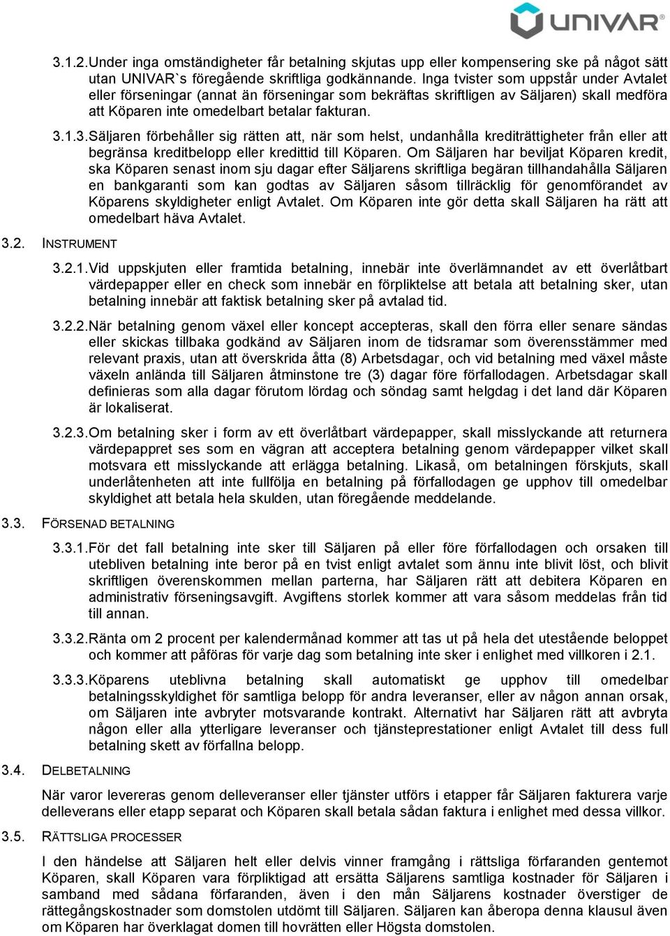 1.3. Säljaren förbehåller sig rätten att, när som helst, undanhålla krediträttigheter från eller att begränsa kreditbelopp eller kredittid till Köparen.