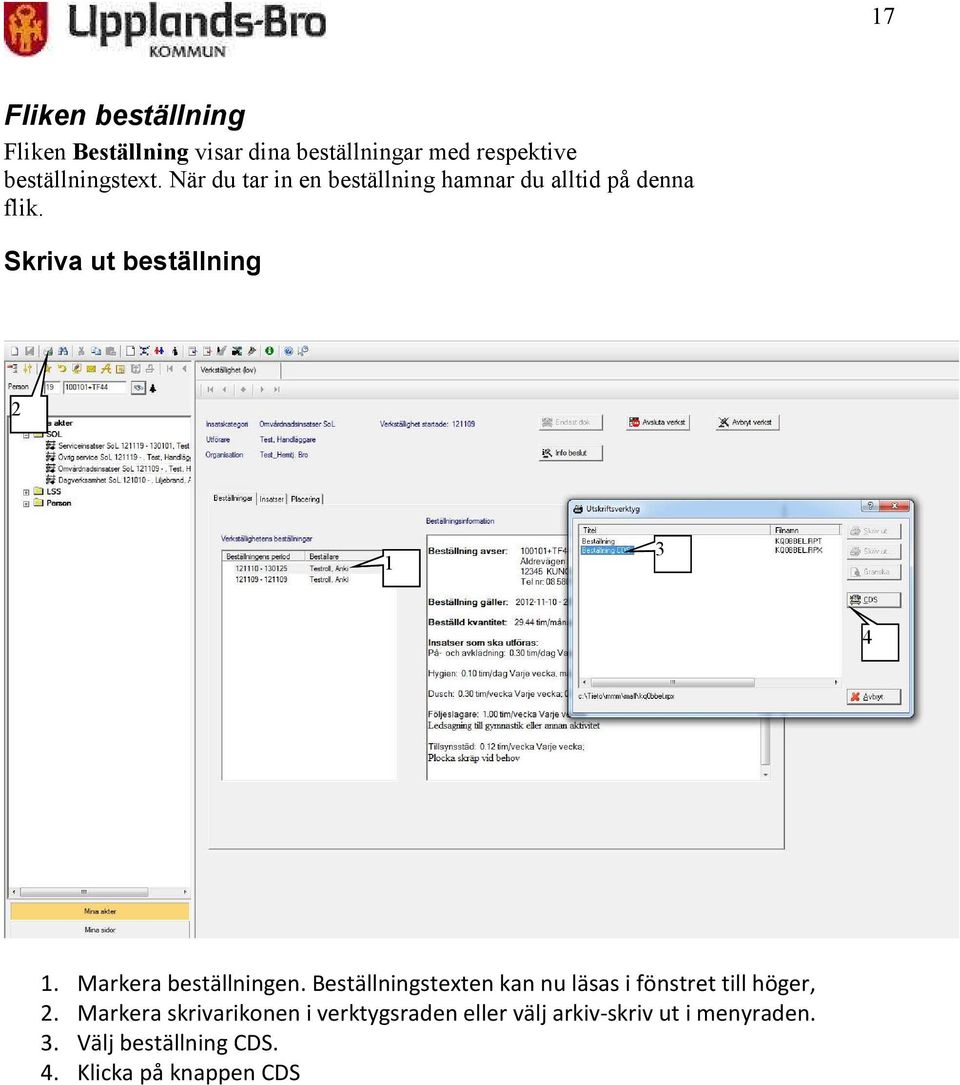 Markera beställningen. Beställningstexten kan nu läsas i fönstret till höger, 2.