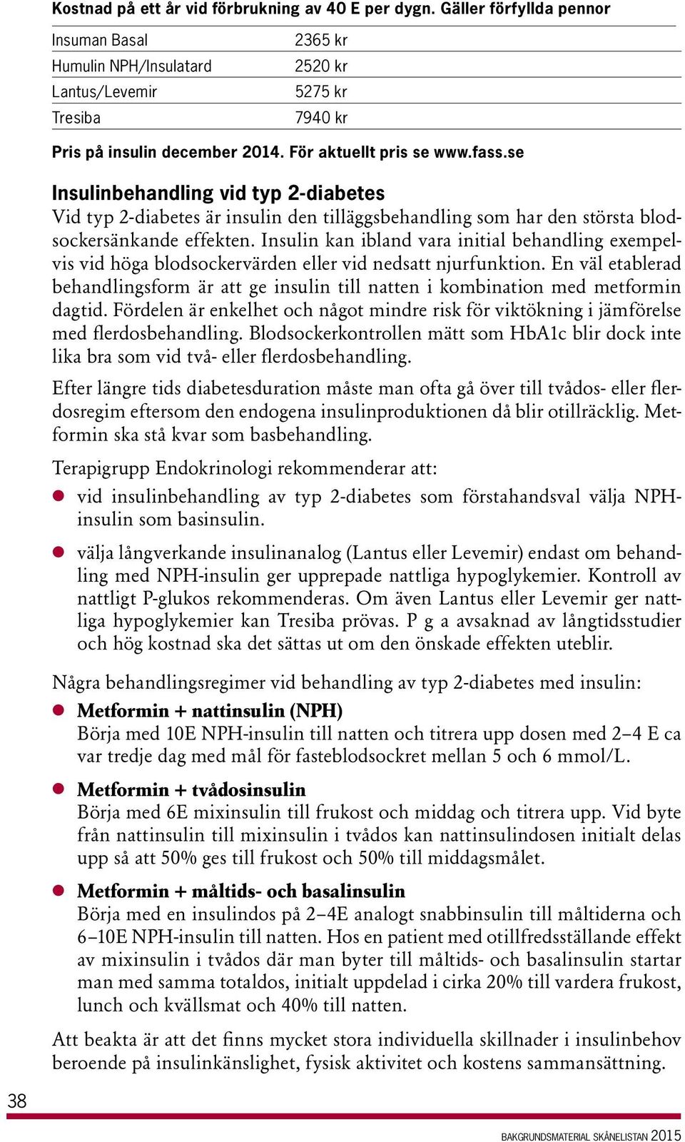 Insulin kan ibland vara initial behandling exempelvis vid höga blodsockervärden eller vid nedsatt njurfunktion.