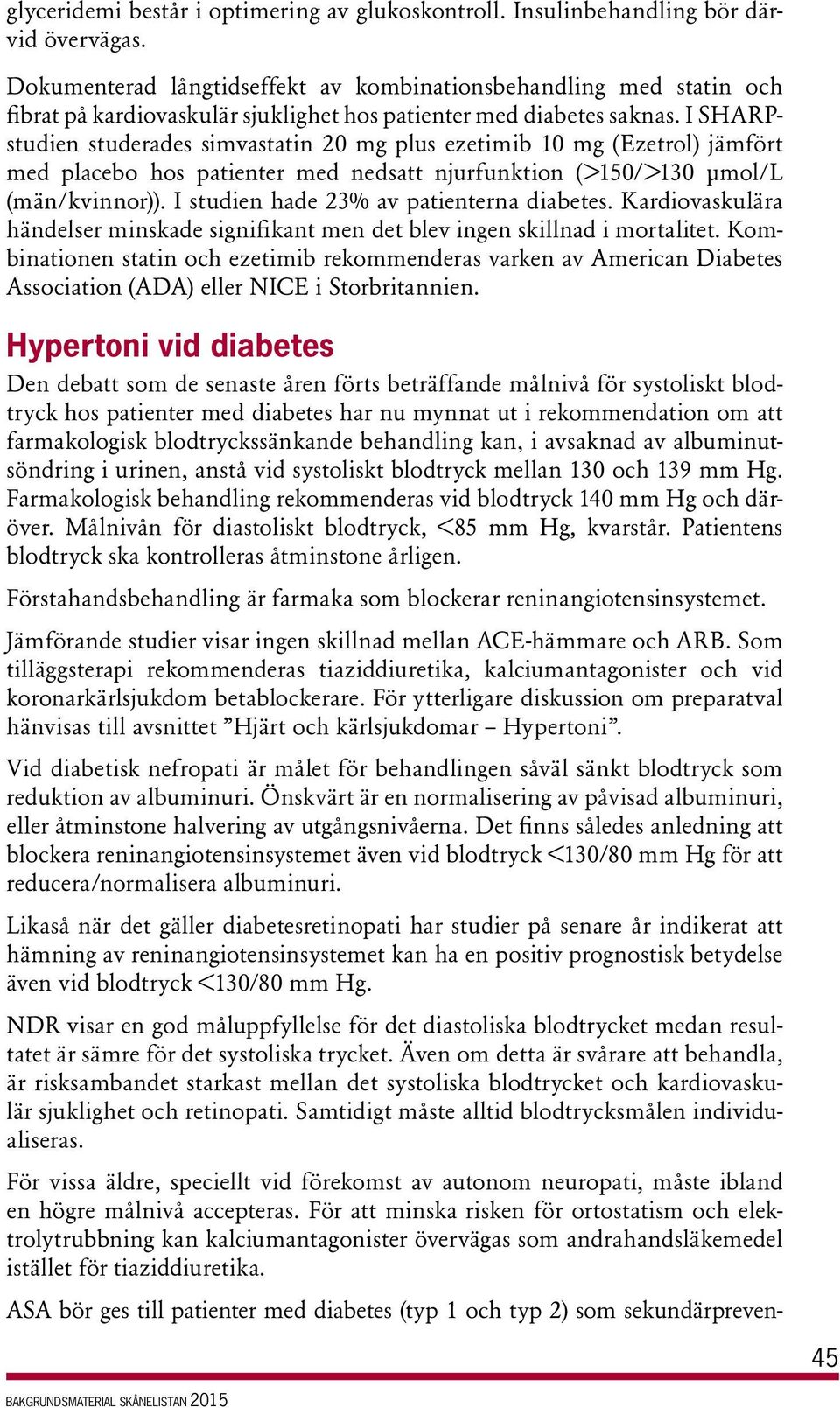 I SHARPstudien studerades simvastatin 20 mg plus ezetimib 10 mg (Ezetrol) jämfört med placebo hos patienter med nedsatt njurfunktion (>150/>130 μmol/l (män/kvinnor)).