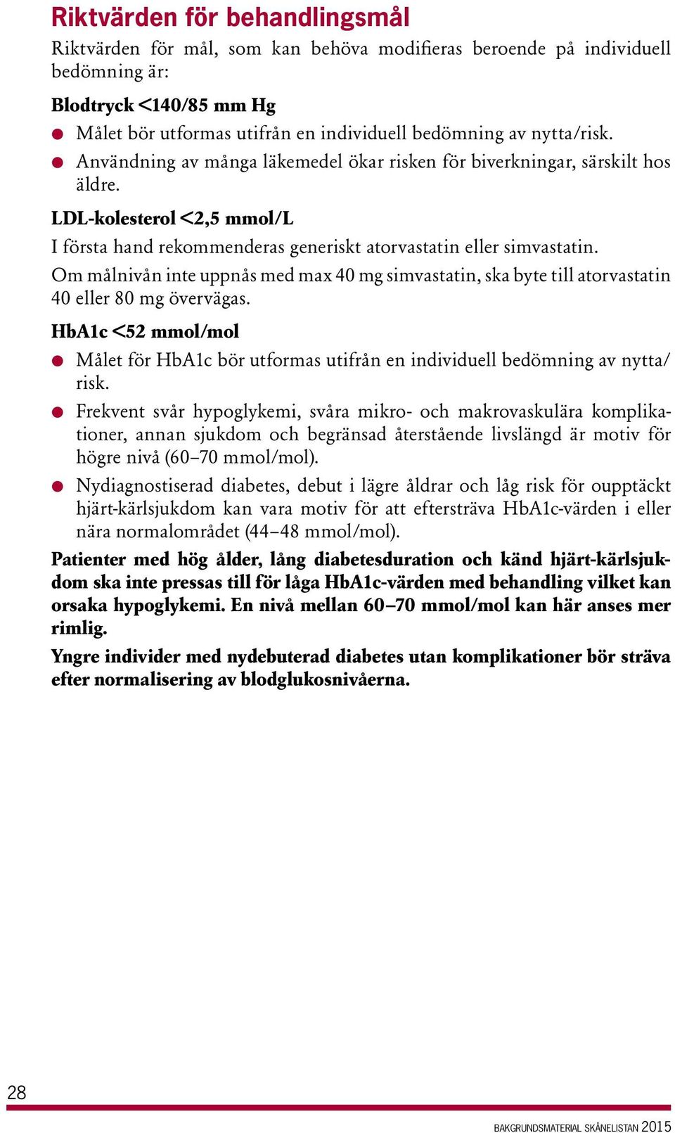 Om målnivån inte uppnås med max 40 mg simvastatin, ska byte till atorvastatin 40 eller 80 mg övervägas.