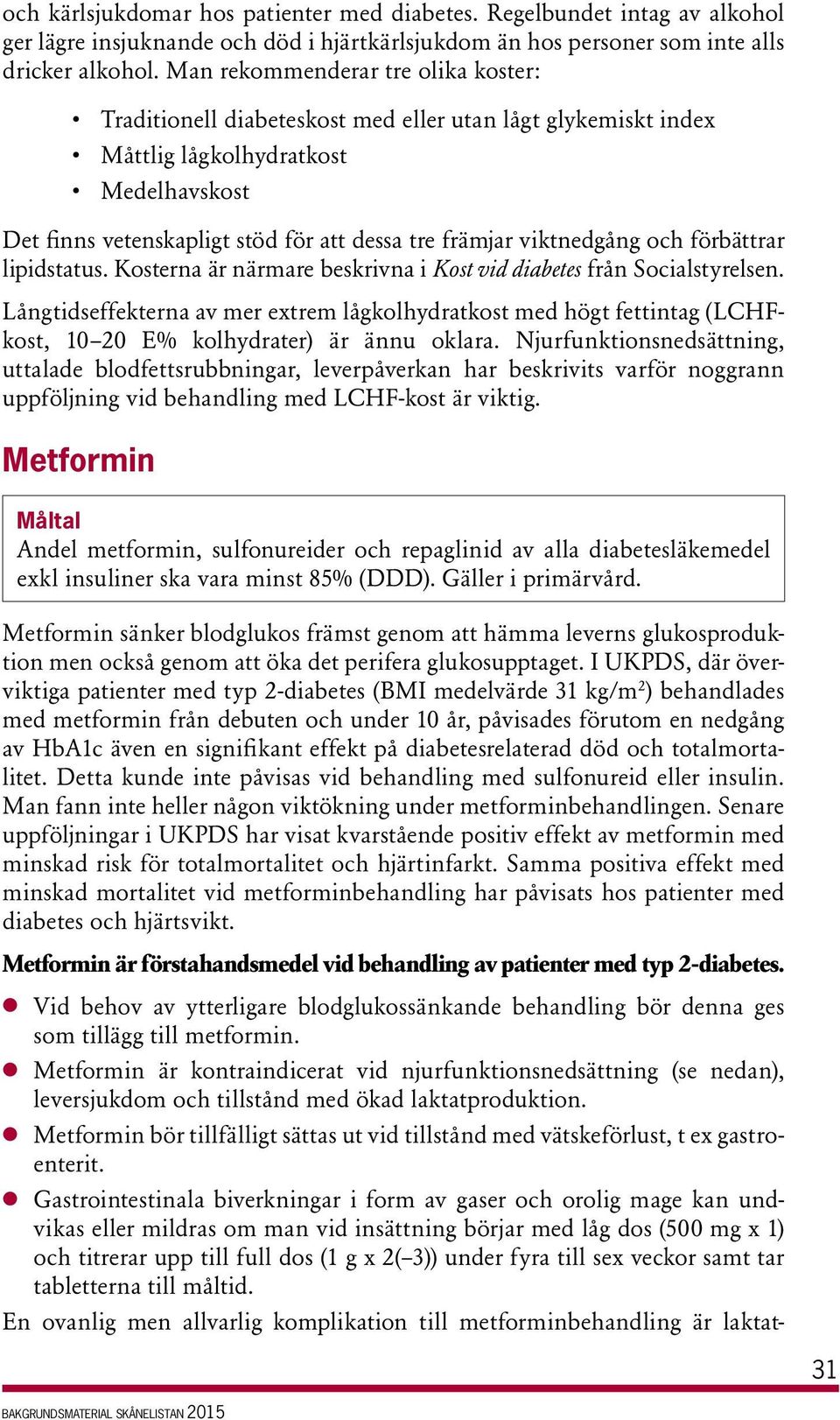 viktnedgång och förbättrar lipidstatus. Kosterna är närmare beskrivna i Kost vid diabetes från Socialstyrelsen.