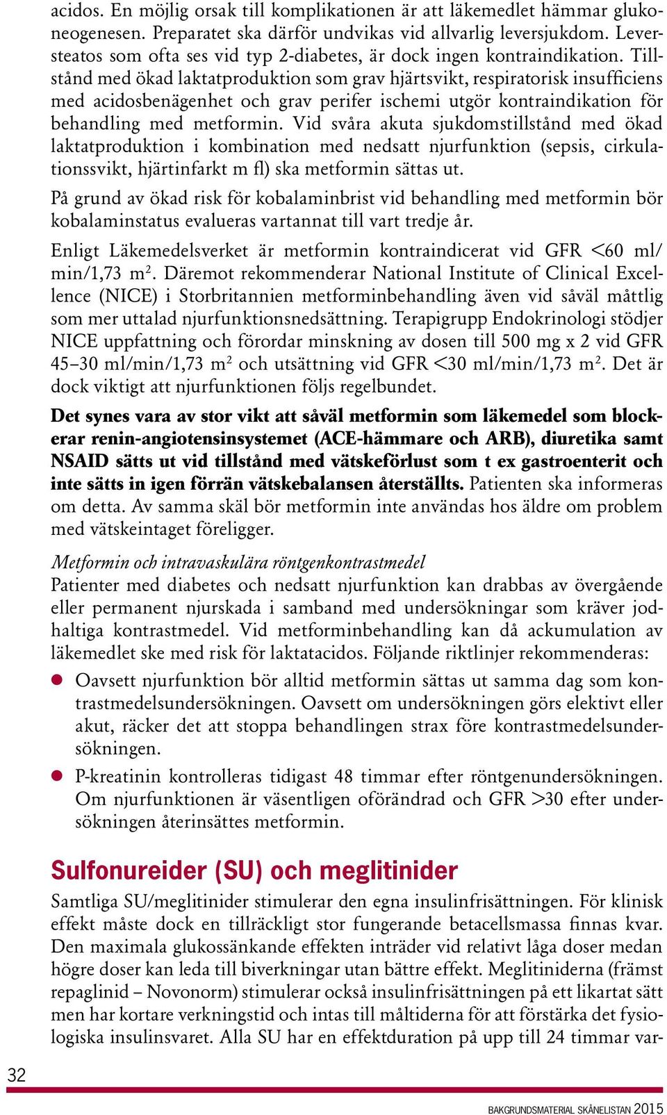 Tillstånd med ökad laktatproduktion som grav hjärtsvikt, respiratorisk insufficiens med acidos benägenhet och grav perifer ischemi utgör kontraindikation för behandling med metformin.