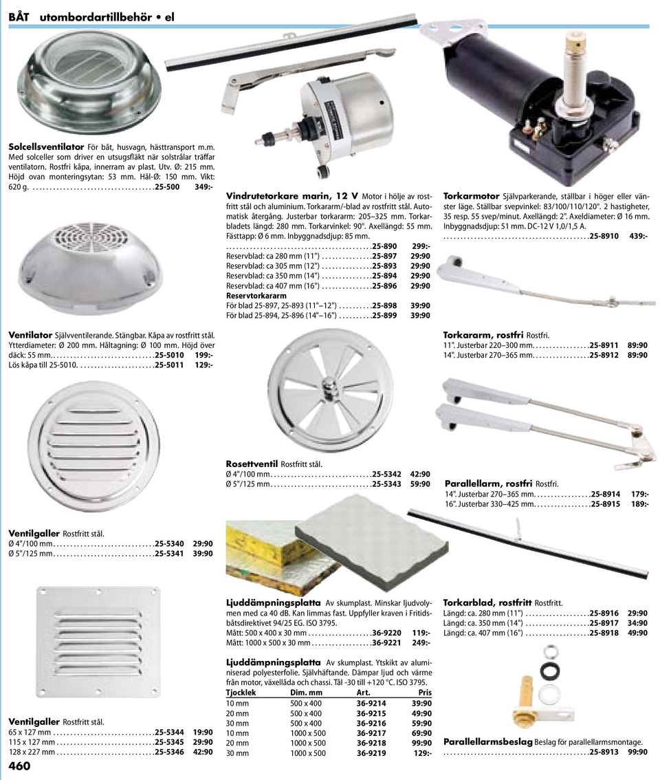 Höjd över däck: 55 mm....25-5010 199:- Lös kåpa till 25-5010....25-5011 129:- Vindrutetorkare marin, 12 V Motor i hölje av rostfritt stål och aluminium. Torkararm/-blad av rostfritt stål.