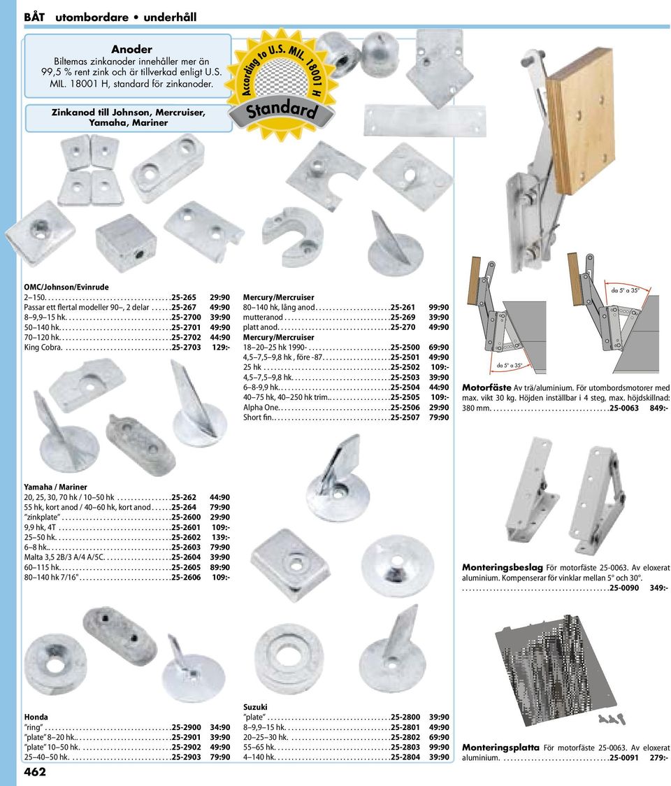 ...25-2700 39:90 50 140 hk....25-2701 49:90 70 120 hk....25-2702 44:90 King Cobra....25-2703 129:- Mercury/Mercruiser 80 140 hk, lång anod...25-261 99:90 mutteranod...25-269 39:90 platt anod.
