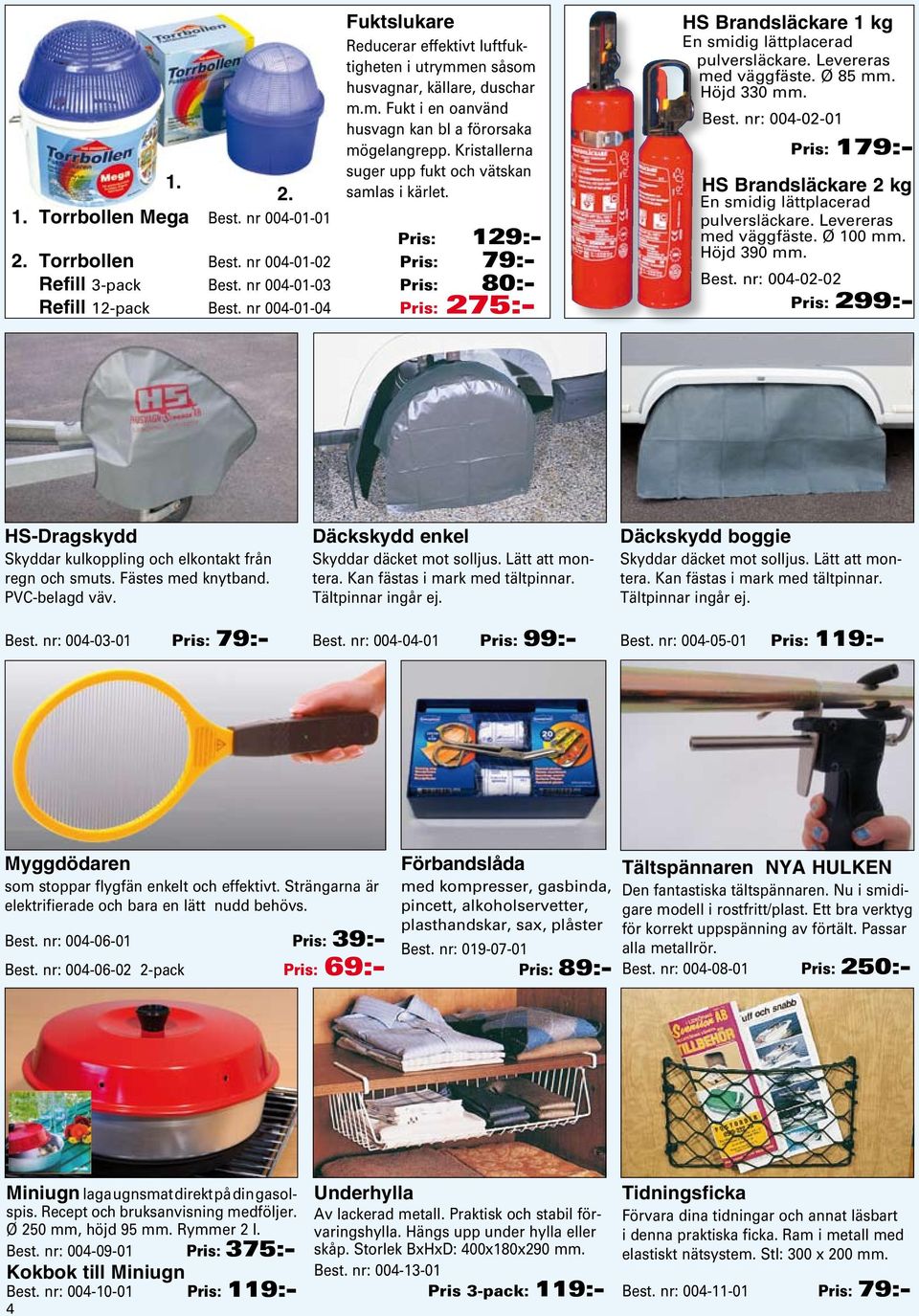 nr 004-01-04 Pris: 275:- HS Brandsläckare 1 kg En smidig lättplacerad pulversläckare. Levereras med väggfäste. Ø 85 mm. Höjd 330 mm. Best.