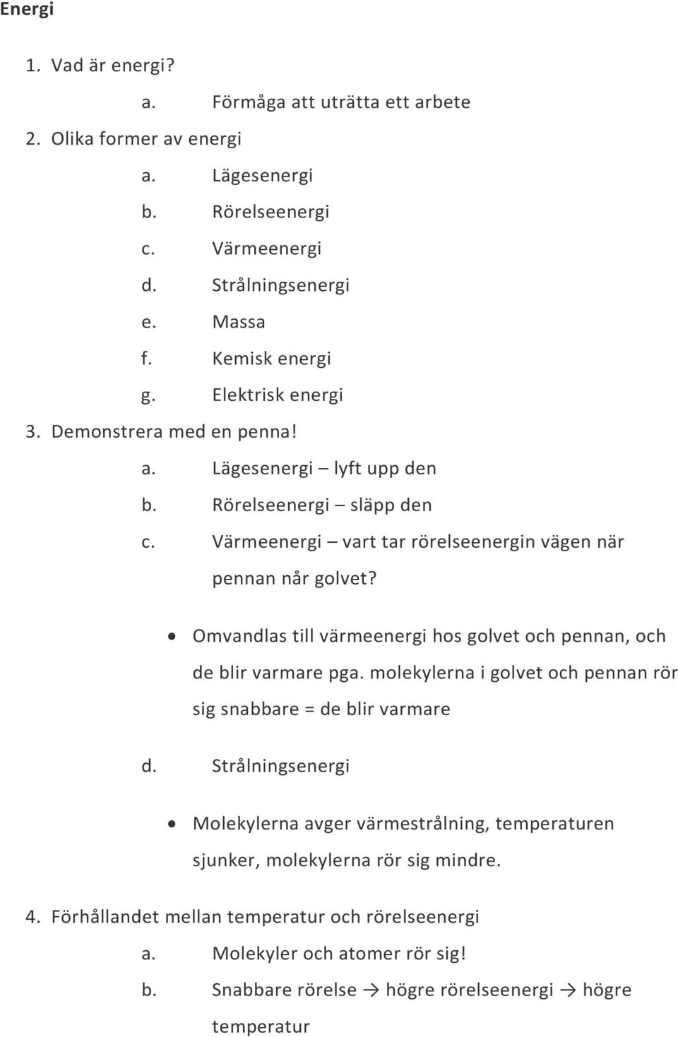 Omvandlas till värmeenergi hos golvet och pennan, och de blir varmare pga. molekylerna i golvet och pennan rör sig snabbare = de blir varmare d.