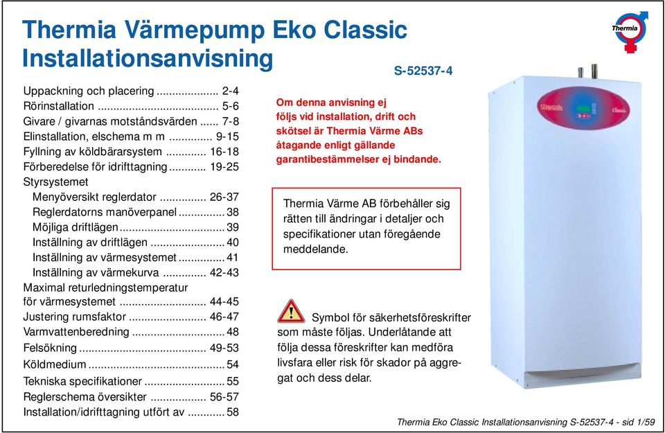 .. 39 Inställning av driftlägen... 40 Inställning av värmesystemet... 41 Inställning av värmekurva... 42-43 Maximal returledningstemperatur för värmesystemet... 44-45 Justering rumsfaktor.