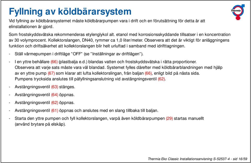 Observera att det är viktigt för anläggningens funktion och driftsäkerhet att kollektorslangen blir helt urluftad i samband med idrifttagningen.